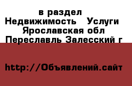  в раздел : Недвижимость » Услуги . Ярославская обл.,Переславль-Залесский г.